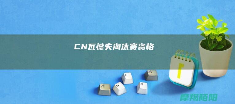 CN瓦憾失资格